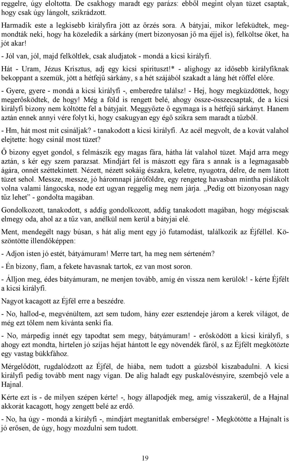 - Jól van, jól, majd felköltlek, csak aludjatok - mondá a kicsi királyfi. Hát - Uram, Jézus Krisztus, adj egy kicsi spirituszt!