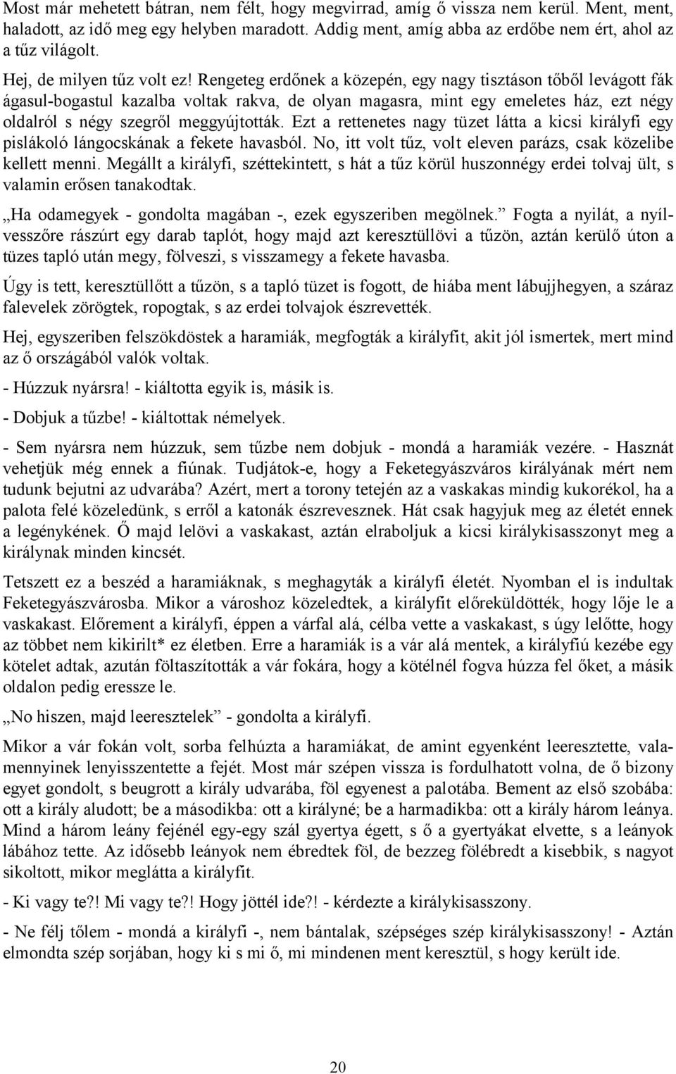 Rengeteg erdőnek a közepén, egy nagy tisztáson tőből levágott fák ágasul-bogastul kazalba voltak rakva, de olyan magasra, mint egy emeletes ház, ezt négy oldalról s négy szegről meggyújtották.