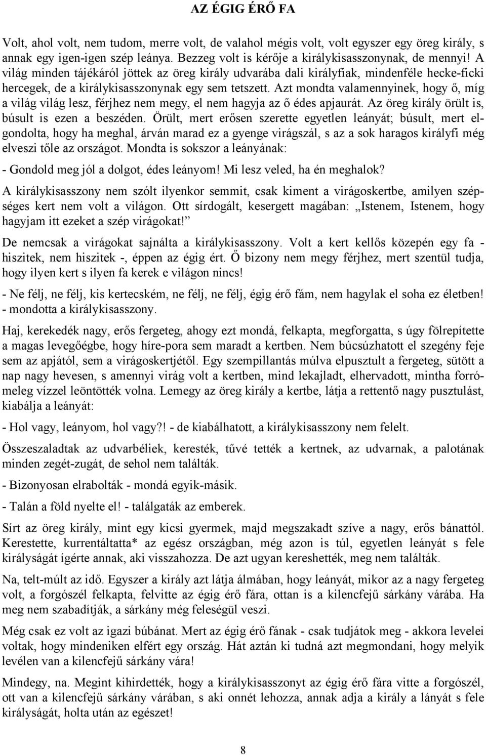 Azt mondta valamennyinek, hogy ő, míg a világ világ lesz, férjhez nem megy, el nem hagyja az ő édes apjaurát. Az öreg király örült is, búsult is ezen a beszéden.