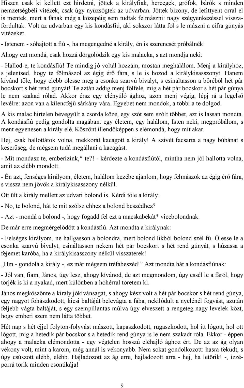 Volt az udvarban egy kis kondásfiú, aki sokszor látta föl s le mászni a cifra gúnyás vitézeket. - Istenem - sóhajtott a fiú -, ha megengedné a király, én is szerencsét próbálnék!