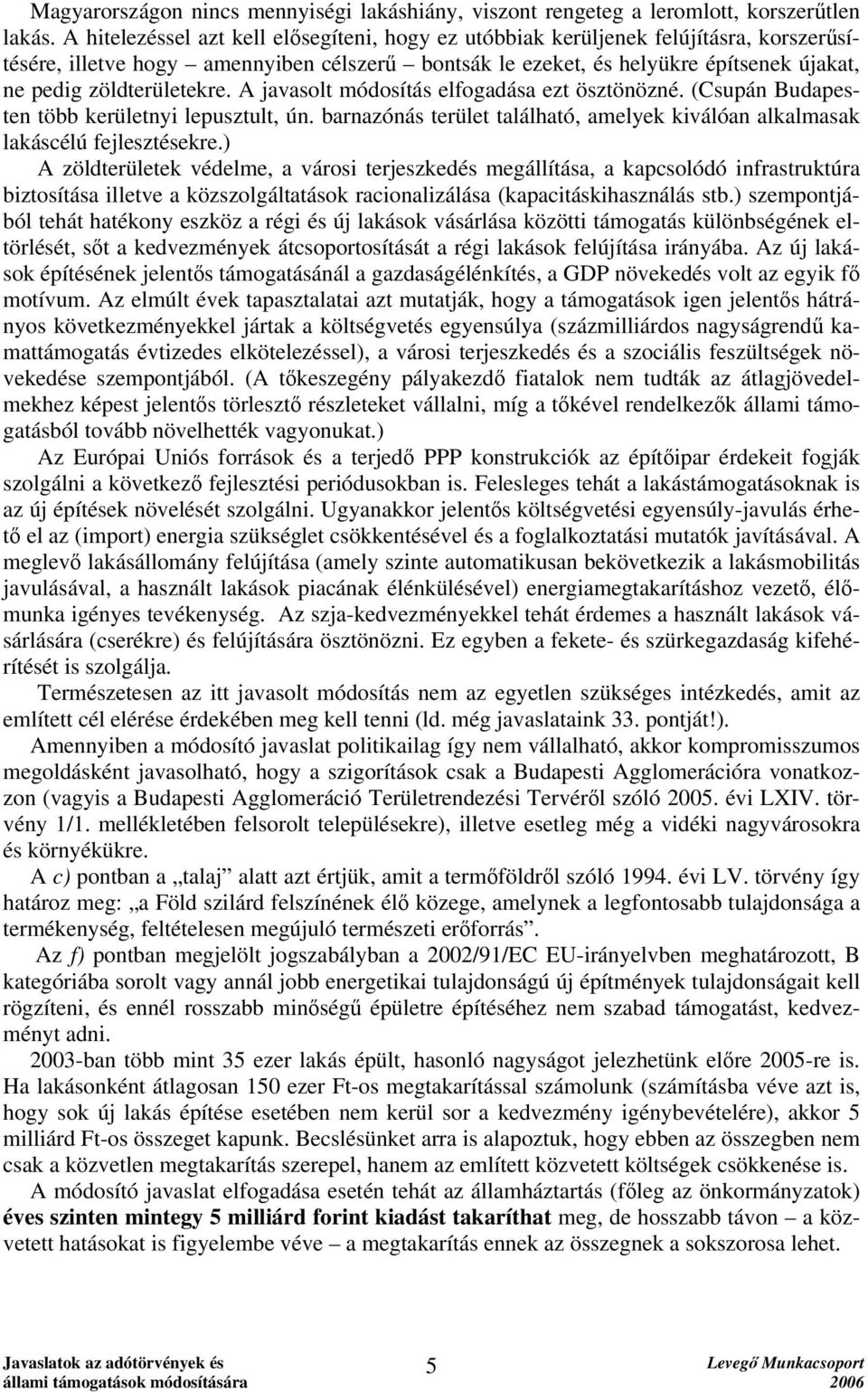 zöldterületekre. A javasolt módosítás elfogadása ezt ösztönözné. (Csupán Budapesten több kerületnyi lepusztult, ún. barnazónás terület található, amelyek kiválóan alkalmasak lakáscélú fejlesztésekre.