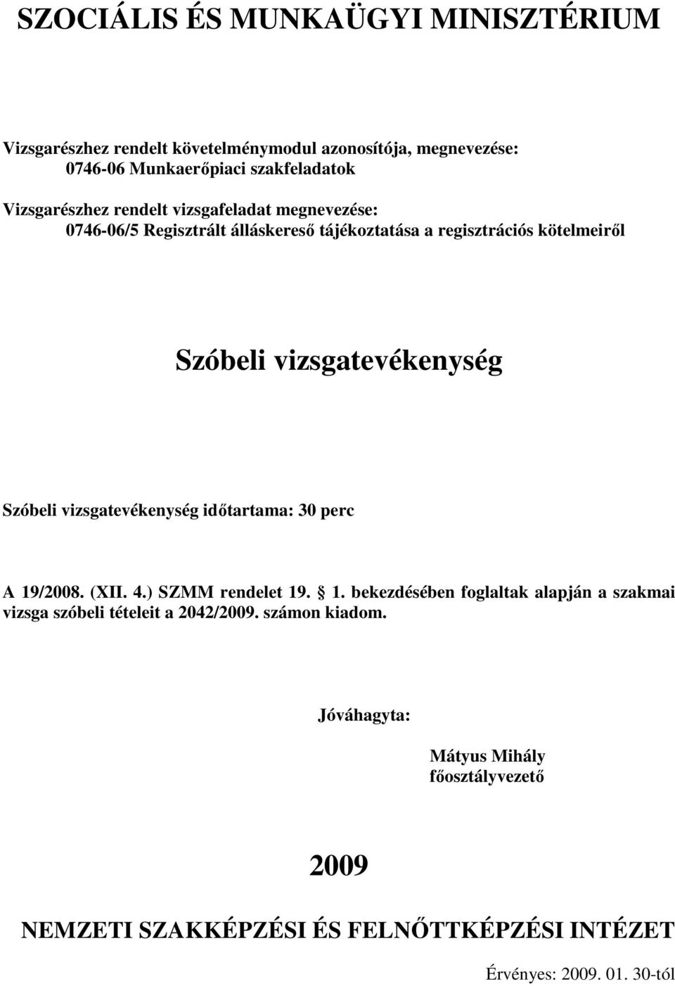 ) SZMM rendelet 19. 1. bekezdésében foglaltak alapján a szakmai vizsga szóbeli tételeit a 2042/2009.