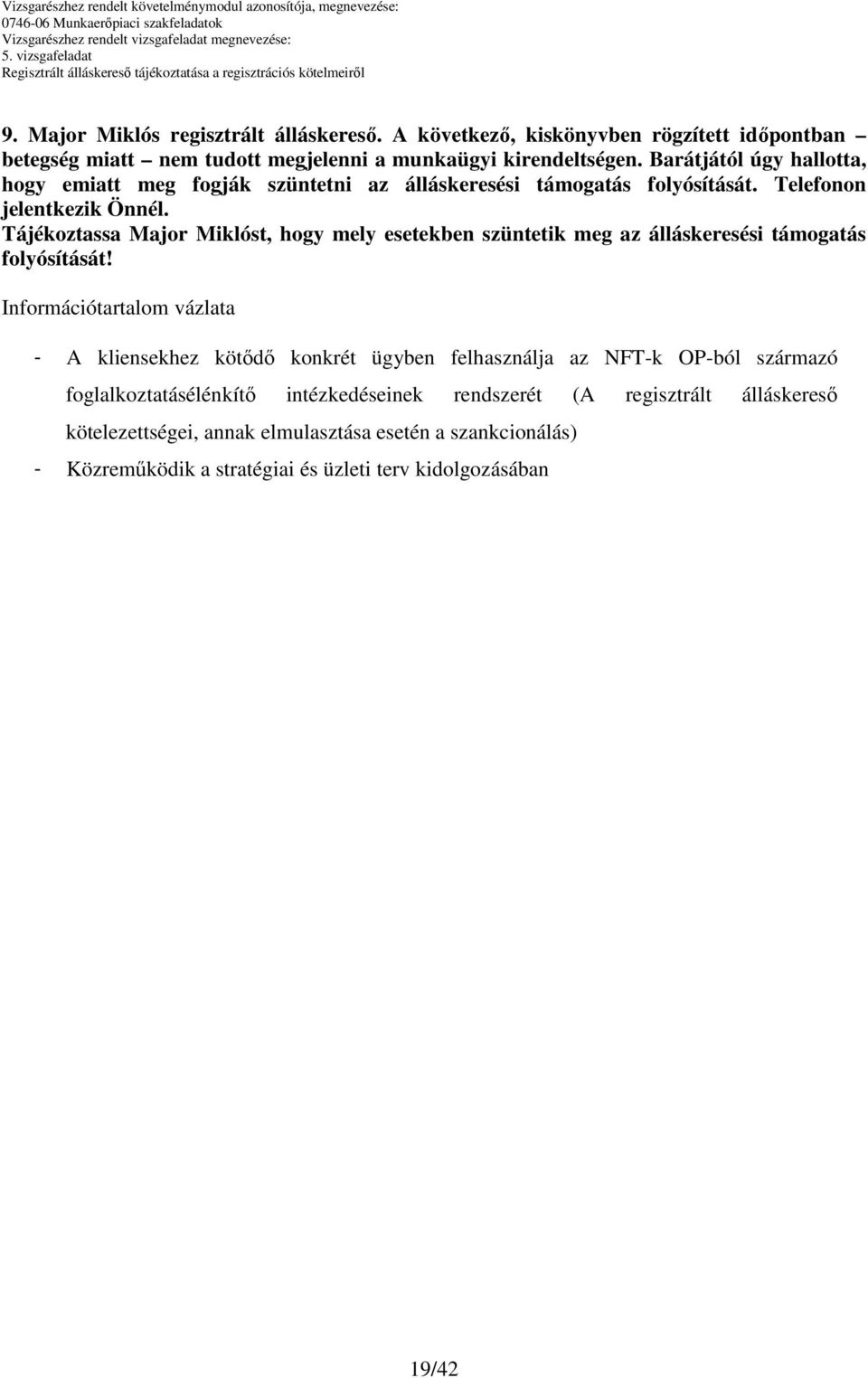 arátjától úgy hallotta, hogy emiatt meg fogják szüntetni az álláskeresési támogatás folyósítását. Telefonon jelentkezik Önnél.