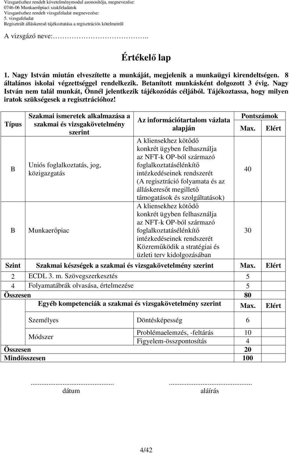 Típus Szakmai ismeretek alkalmazása a szakmai és vizsgakövetelmény szerint Uniós foglalkoztatás, jog, közigazgatás Munkaerıpiac Az információtartalom vázlata alapján (A regisztráció folyamata és az