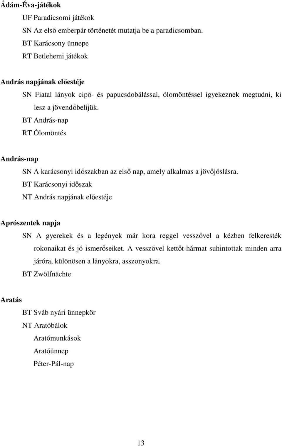 BT András-nap RT Ólomöntés András-nap SN A karácsonyi idıszakban az elsı nap, amely alkalmas a jövıjóslásra.