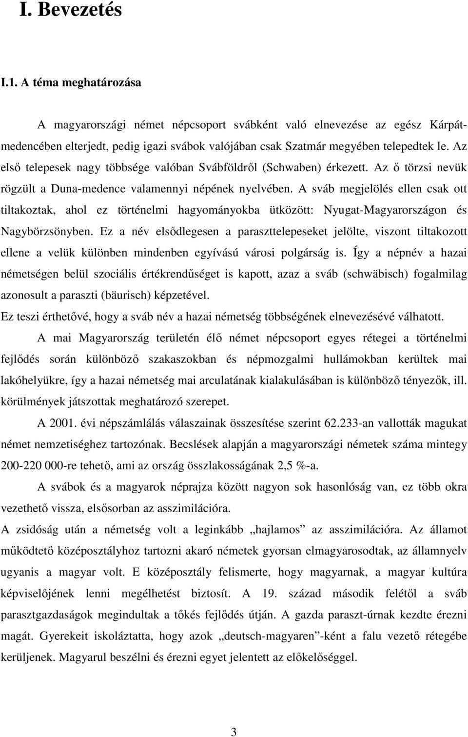 A sváb megjelölés ellen csak ott tiltakoztak, ahol ez történelmi hagyományokba ütközött: Nyugat-Magyarországon és Nagybörzsönyben.