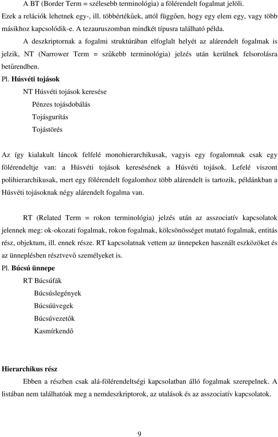 A deszkriptornak a fogalmi struktúrában elfoglalt helyét az alárendelt fogalmak is jelzik, NT (Narrower Term = szőkebb terminológia) jelzés után kerülnek felsorolásra betőrendben. Pl.