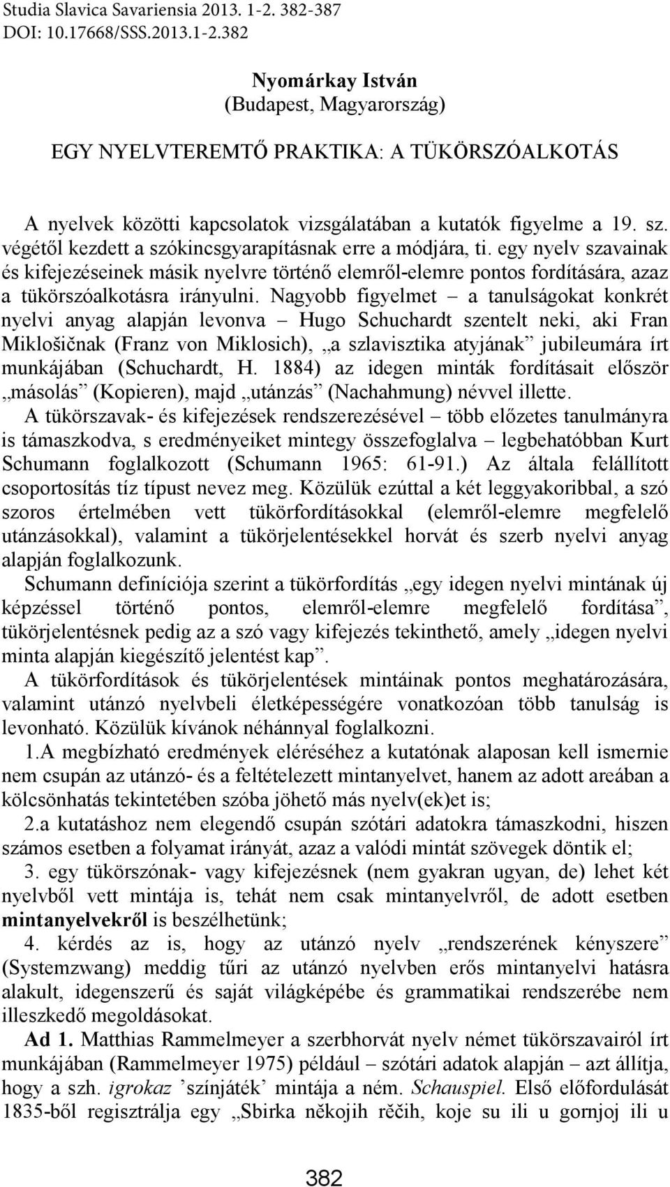 Nagyobb figyelmet a tanulságokat konkrét nyelvi anyag alapján levonva Hugo Schuchardt szentelt neki, aki Fran Miklošičnak (Franz von Miklosich), a szlavisztika atyjának jubileumára írt munkájában