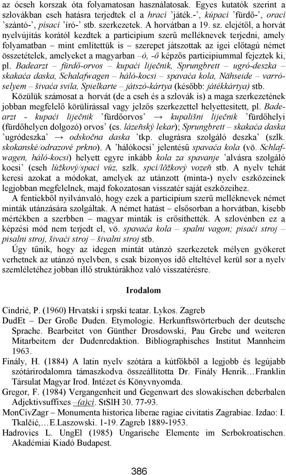 elejétől, a horvát nyelvújítás korától kezdtek a participium szerű melléknevek terjedni, amely folyamatban mint említettük is szerepet játszottak az igei előtagú német összetételek, amelyeket a
