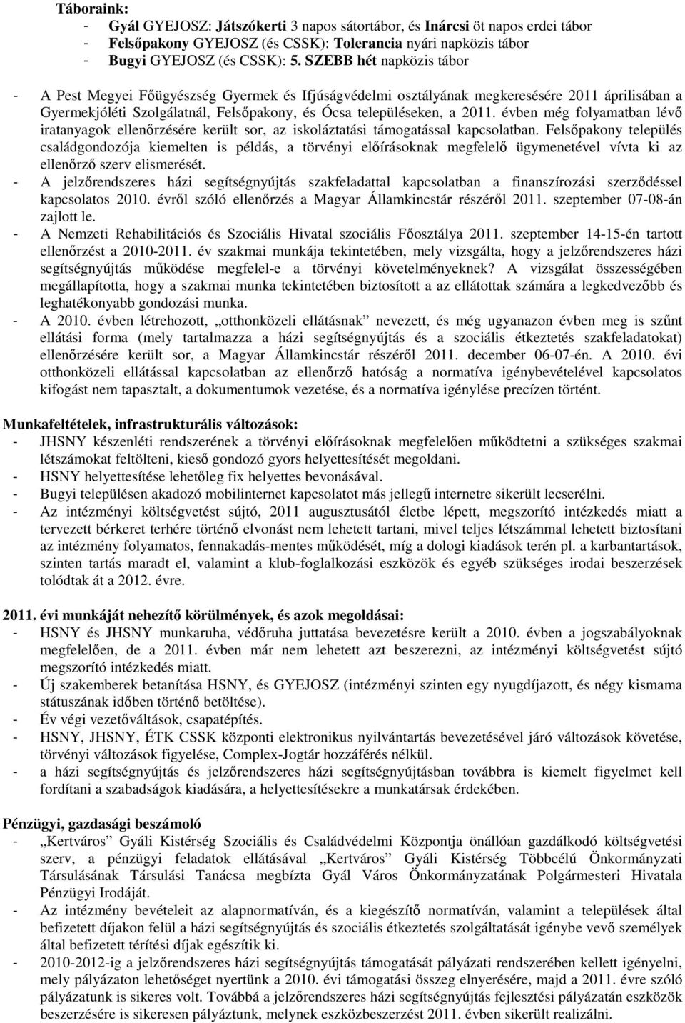 évben még folyamatban lévı iratanyagok ellenırzésére került sor, az iskoláztatási támogatással kapcsolatban.