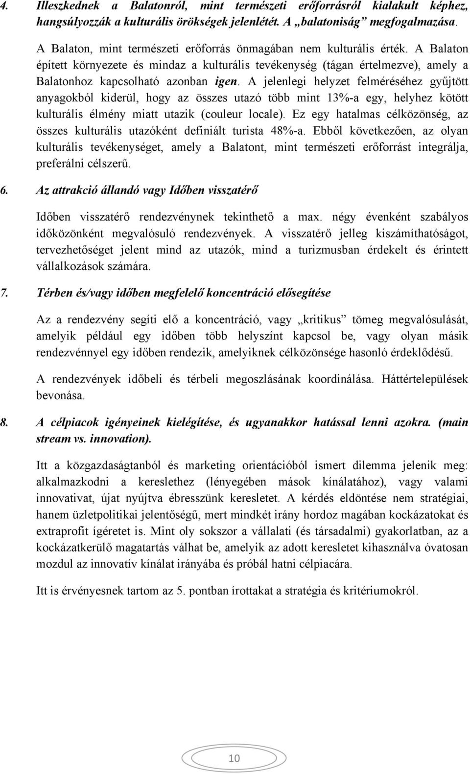 A jelenlegi helyzet felméréséhez gyűjtött anyagokból kiderül, hogy az összes utazó több mint 13%-a egy, helyhez kötött kulturális élmény miatt utazik (couleur locale).