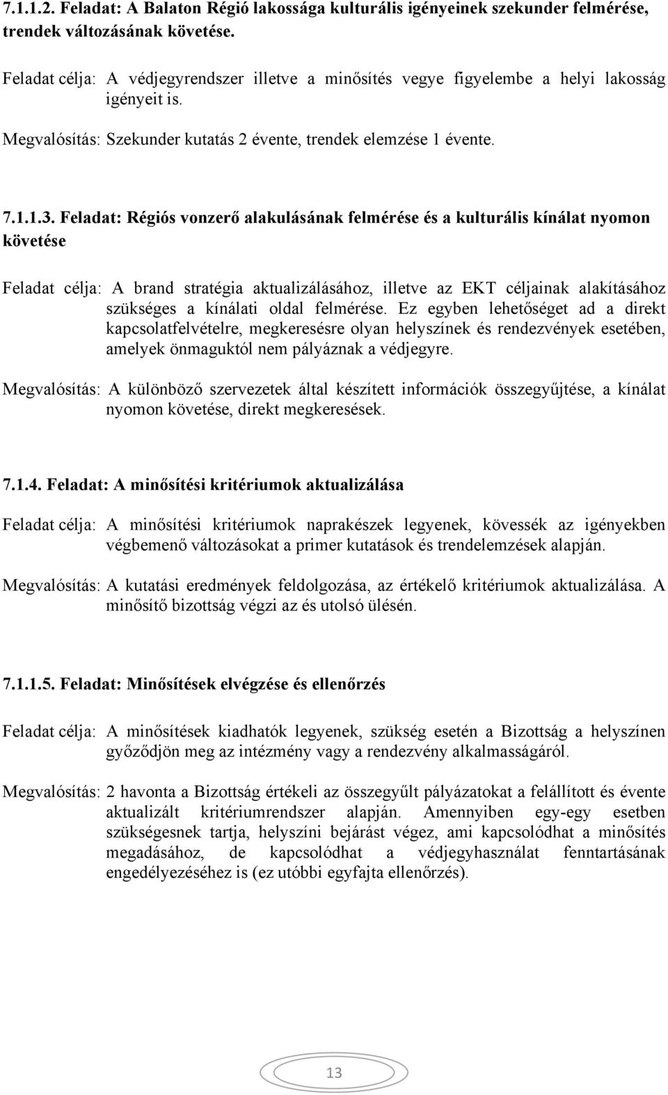 Feladat: Régiós vonzerő alakulásának felmérése és a kulturális kínálat nyomon követése Feladat : A brand stratégia aktualizálásához, illetve az EKT inak alakításához szükséges a kínálati oldal