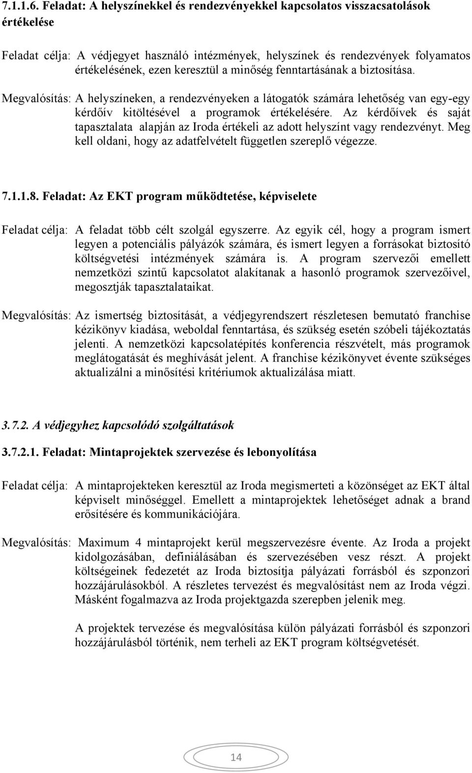 minőség fenntartásának a biztosítása. Megvalósítás: A helyszíneken, a rendezvényeken a látogatók számára lehetőség van egy-egy kérdőív kitöltésével a programok értékelésére.