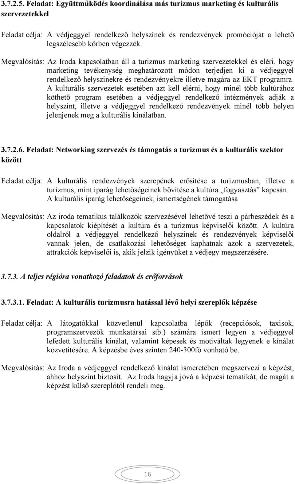 Megvalósítás: Az Iroda kapcsolatban áll a turizmus marketing szervezetekkel és eléri, hogy marketing tevékenység meghatározott módon terjedjen ki a védjeggyel rendelkező helyszínekre és