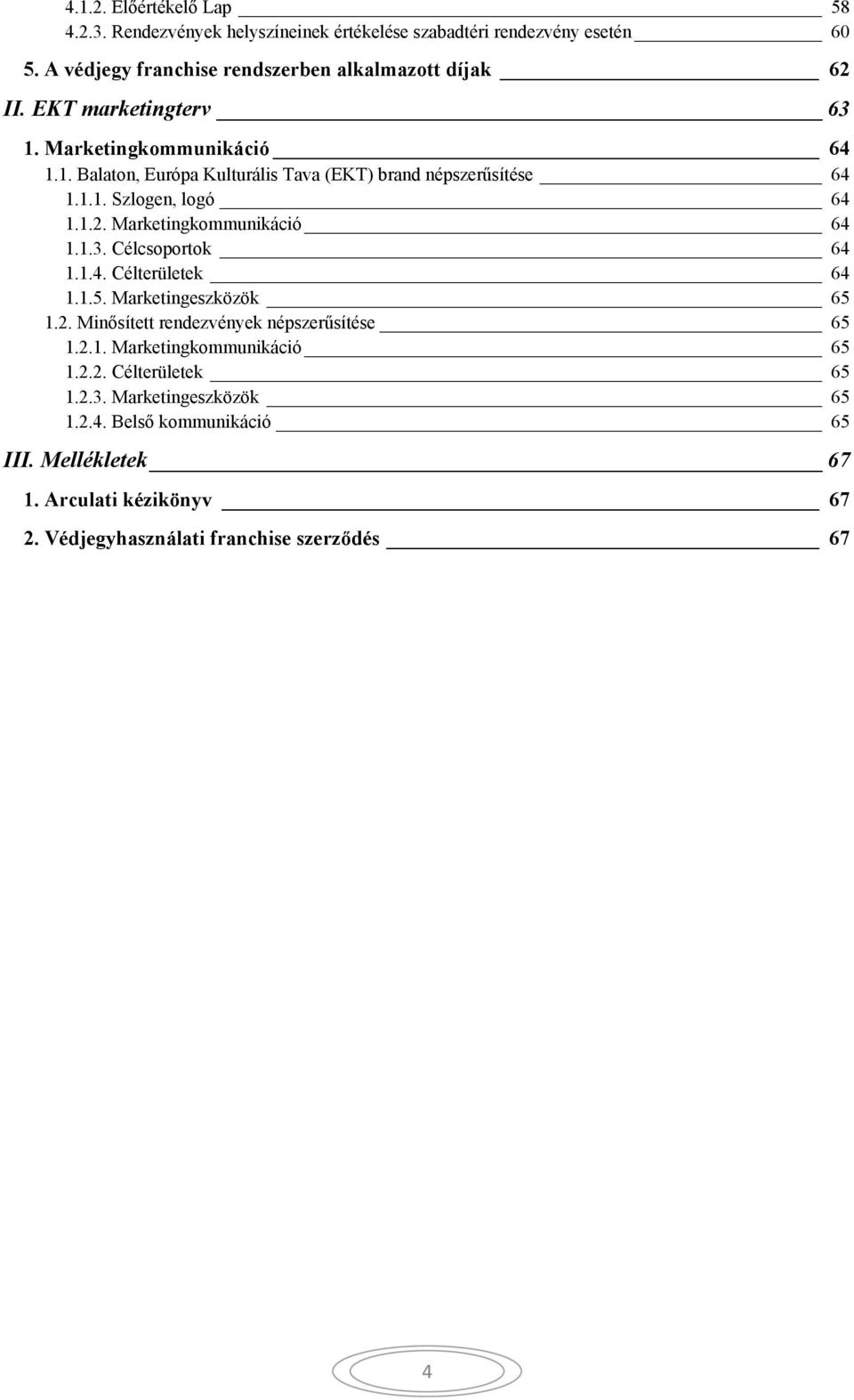 Marketingkommunikáció 64 1.1.3. Célcsoportok 64 1.1.4. Célterületek 64 1.1.5. Marketingeszközök 65 1.2. Minősített rendezvények népszerűsítése 65 1.2.1. Marketingkommunikáció 65 1.