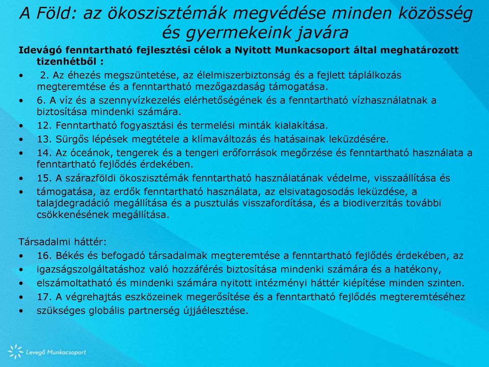 A víz és a szennyvízkezelés elérhetőségének és a fenntartható vízhasználatnak a biztosítása mindenki számára. 12. Fenntartható fogyasztási és termelési minták kialakítása. 13.