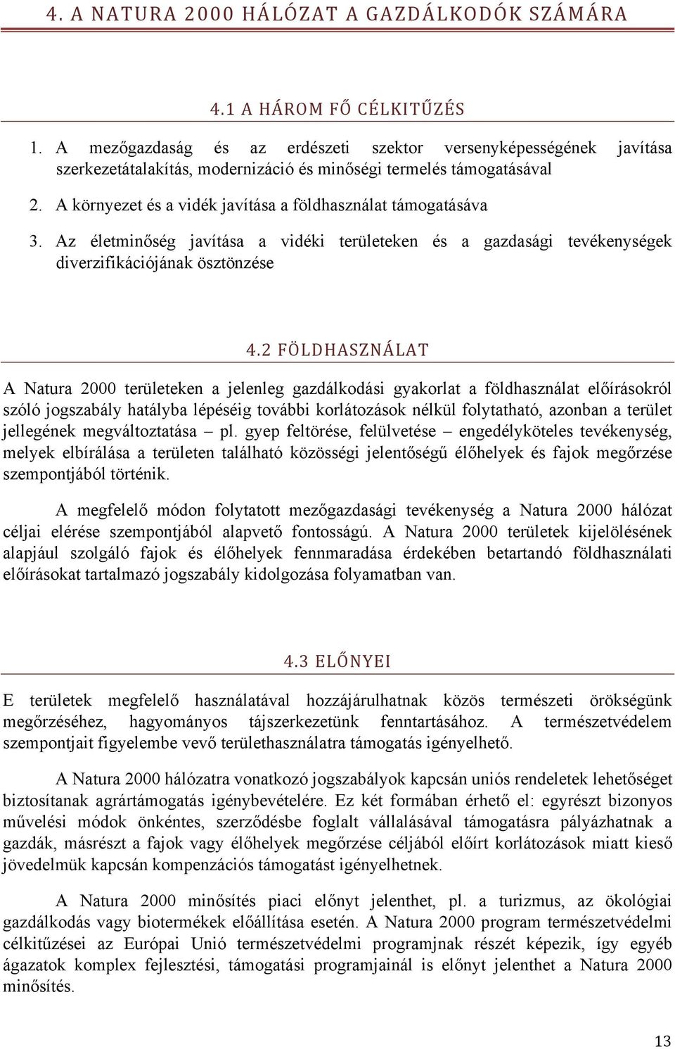 A környezet és a vidék javítása a földhasználat támogatásáva 3. Az életminőség javítása a vidéki területeken és a gazdasági tevékenységek diverzifikációjának ösztönzése 4.