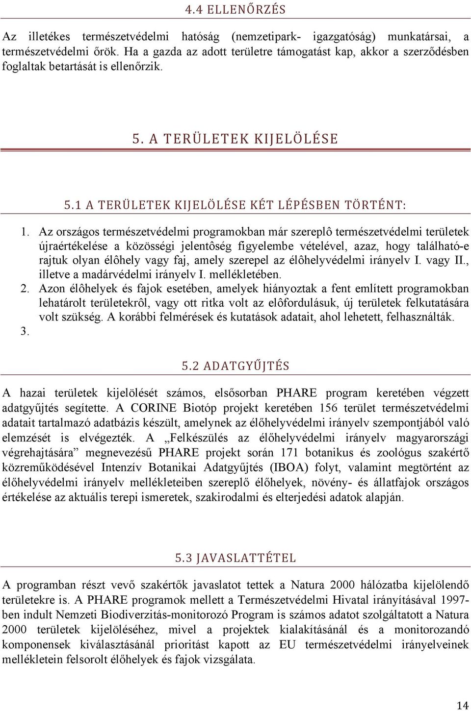 Az országos természetvédelmi programokban már szereplô természetvédelmi területek újraértékelése a közösségi jelentôség figyelembe vételével, azaz, hogy található-e rajtuk olyan élôhely vagy faj,