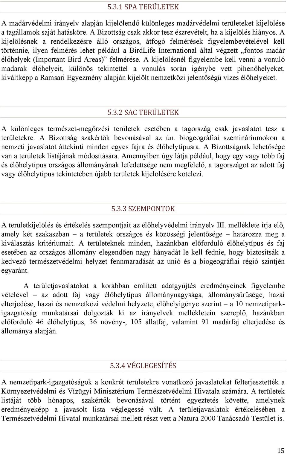 A kijelölésnek a rendelkezésre álló országos, átfogó felmérések figyelembevételével kell történnie, ilyen felmérés lehet például a BirdLife International által végzett fontos madár élőhelyek