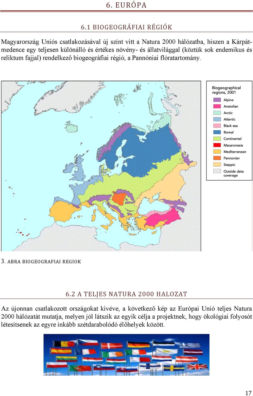 értékes növény- és állatvilággal (köztük sok endemikus és reliktum fajjal) rendelkező biogeográfiai régió, a Pannóniai flóratartomány. 3.