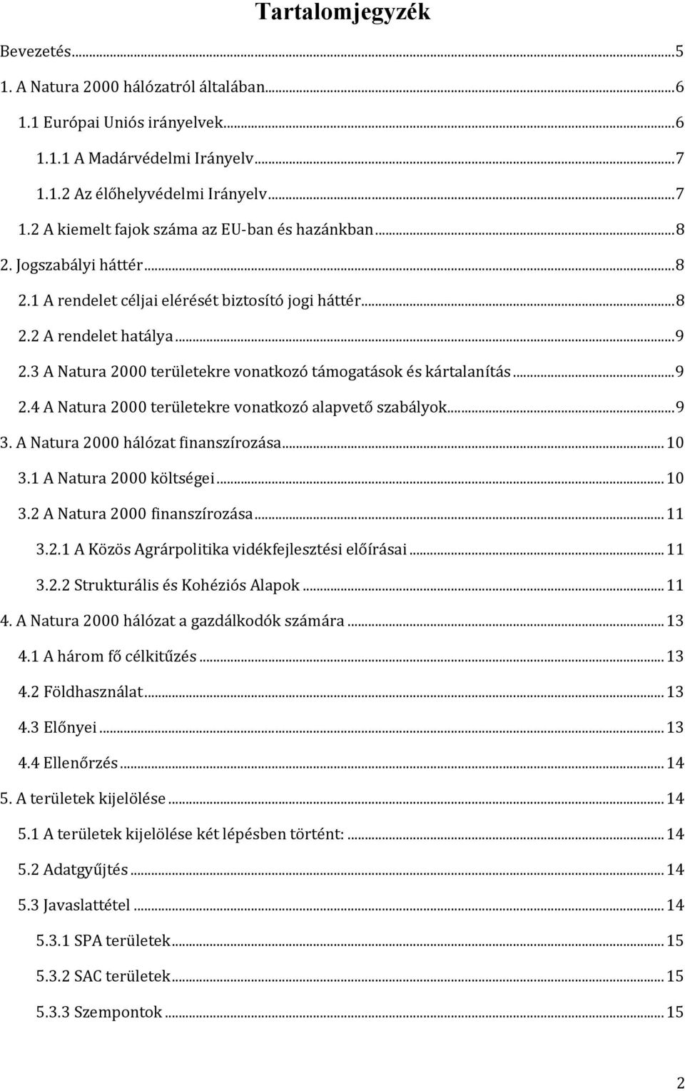 .. 9 3. A Natura 2000 hálózat finanszírozása... 10 3.1 A Natura 2000 költségei... 10 3.2 A Natura 2000 finanszírozása... 11 3.2.1 A Közös Agrárpolitika vidékfejlesztési előírásai... 11 3.2.2 Strukturális és Kohéziós Alapok.