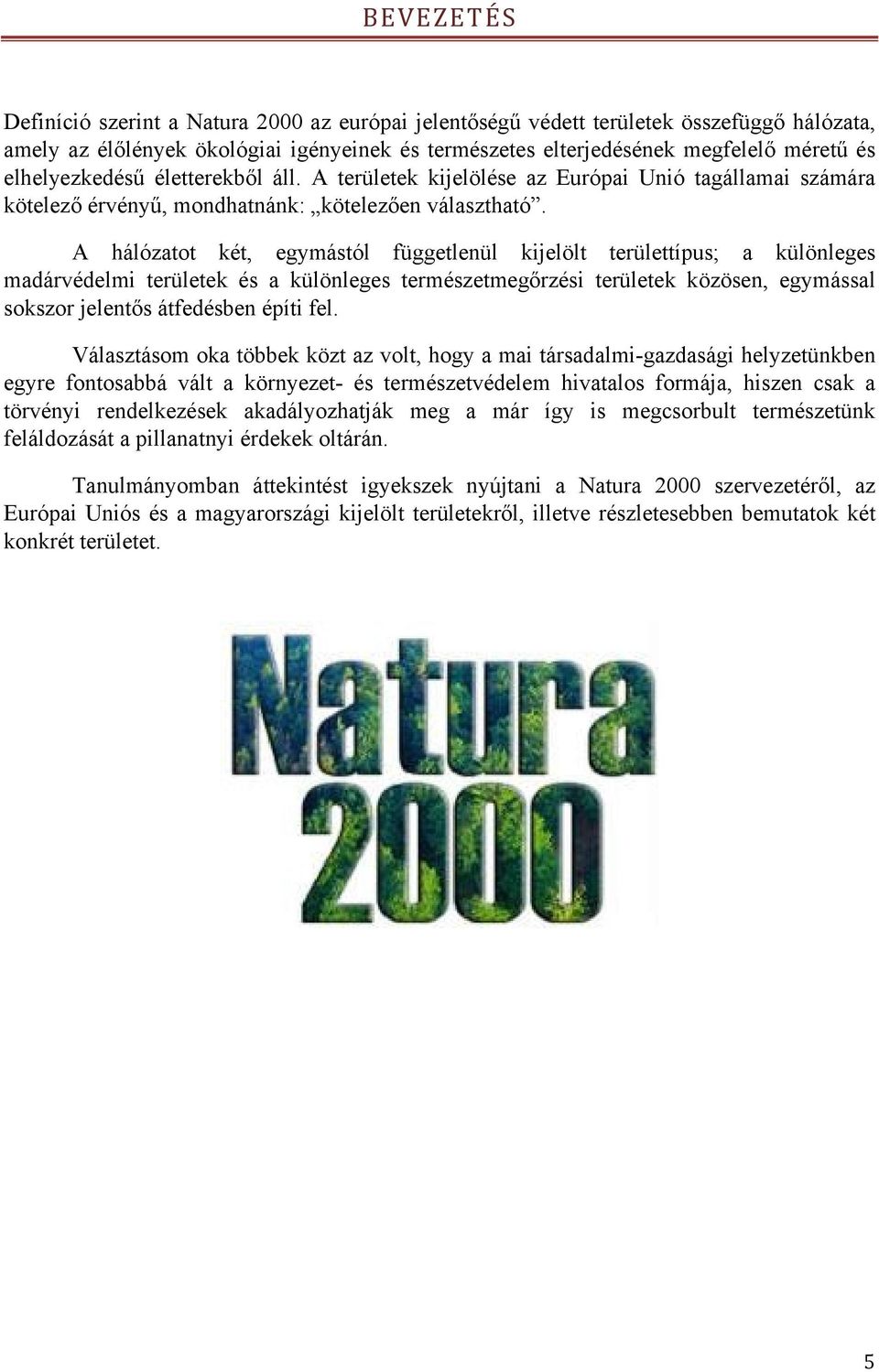 A hálózatot két, egymástól függetlenül kijelölt területtípus; a különleges madárvédelmi területek és a különleges természetmegőrzési területek közösen, egymással sokszor jelentős átfedésben építi fel.