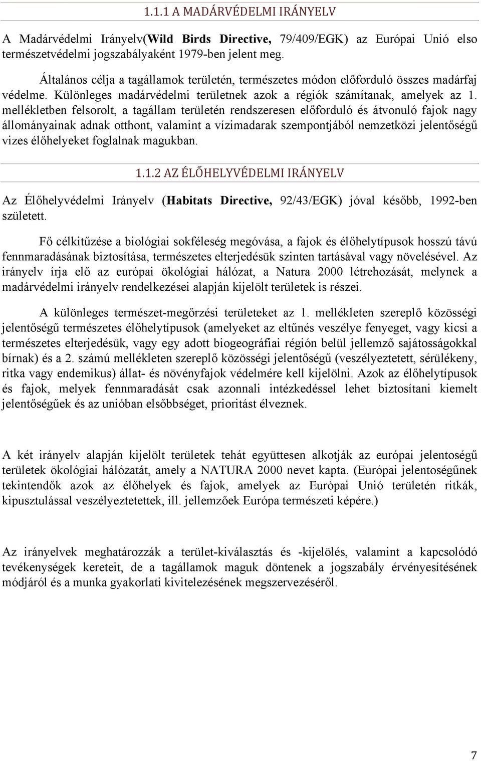 mellékletben felsorolt, a tagállam területén rendszeresen előforduló és átvonuló fajok nagy állományainak adnak otthont, valamint a vízimadarak szempontjából nemzetközi jelentőségű vizes élőhelyeket