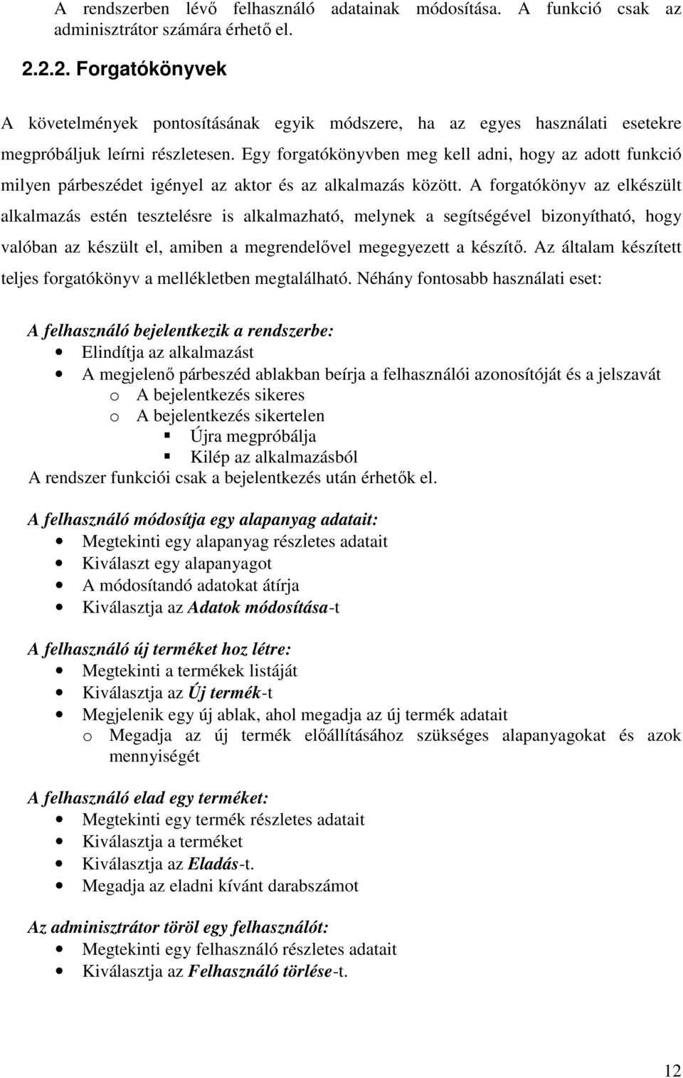 Egy forgatókönyvben meg kell adni, hogy az adott funkció milyen párbeszédet igényel az aktor és az alkalmazás között.