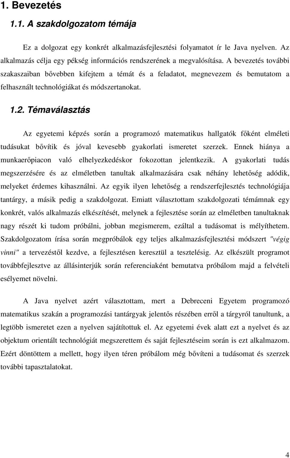 Témaválasztás Az egyetemi képzés során a programozó matematikus hallgatók fıként elméleti tudásukat bıvítik és jóval kevesebb gyakorlati ismeretet szerzek.