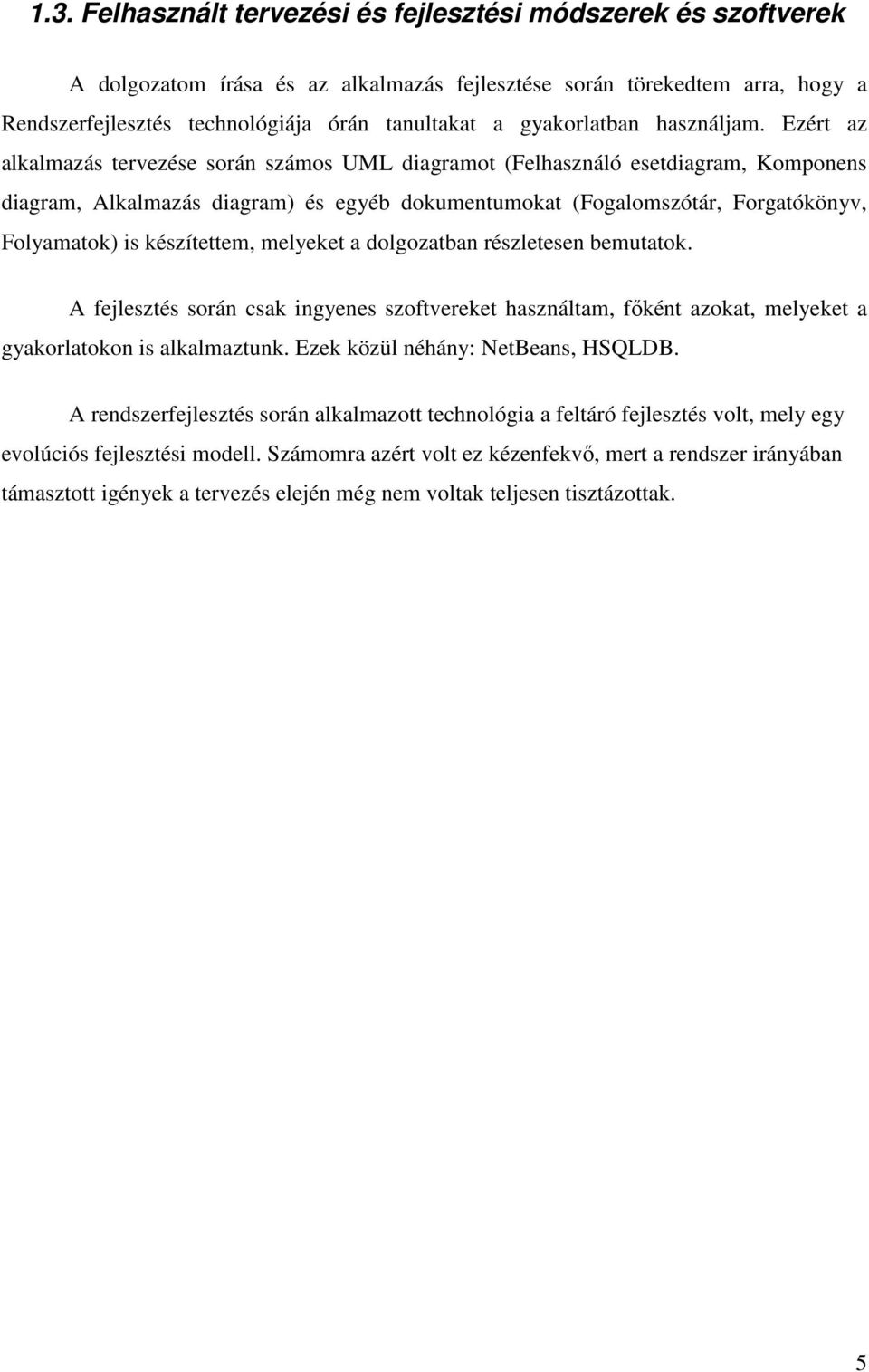 Ezért az alkalmazás tervezése során számos UML diagramot (Felhasználó esetdiagram, Komponens diagram, Alkalmazás diagram) és egyéb dokumentumokat (Fogalomszótár, Forgatókönyv, Folyamatok) is