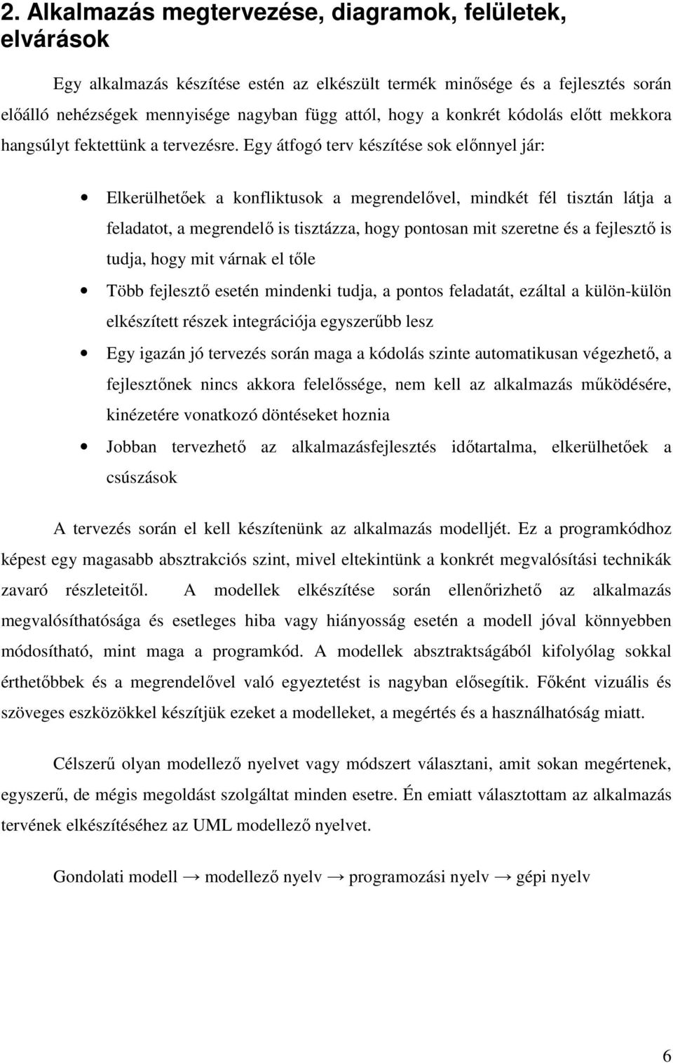 Egy átfogó terv készítése sok elınnyel jár: Elkerülhetıek a konfliktusok a megrendelıvel, mindkét fél tisztán látja a feladatot, a megrendelı is tisztázza, hogy pontosan mit szeretne és a fejlesztı