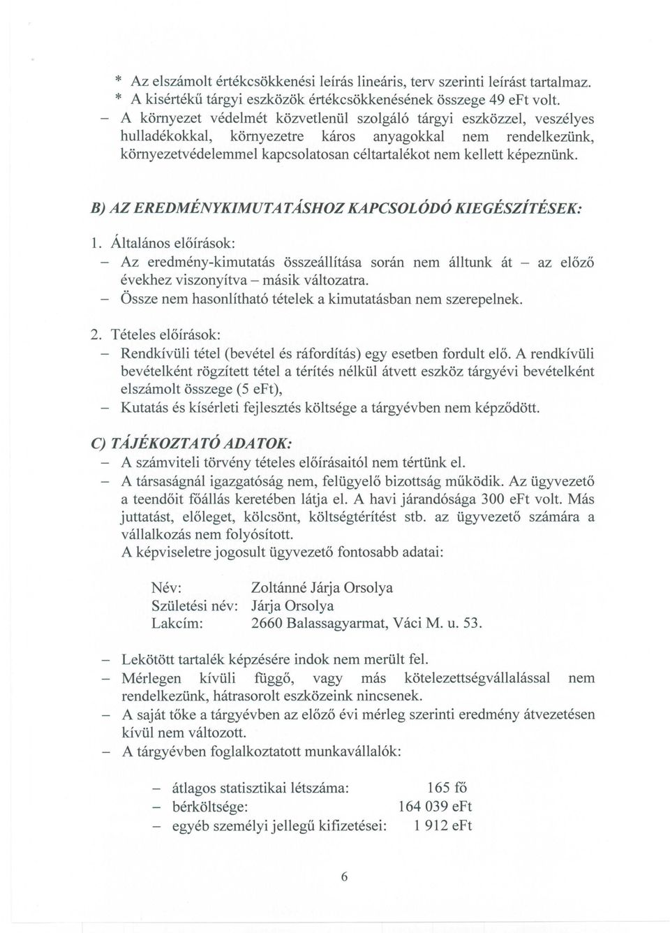 képeznünk. B) AZ EREDMÉNYKIMUTATÁSHOZ KAPCSOLÓDÓ KIEGÉSZÍTÉSEK: 1. Általános előírások: Az eredmény-kimutatás összeállítása során nem álltunk át - az előző évekhez viszonyítva - másik változatra.