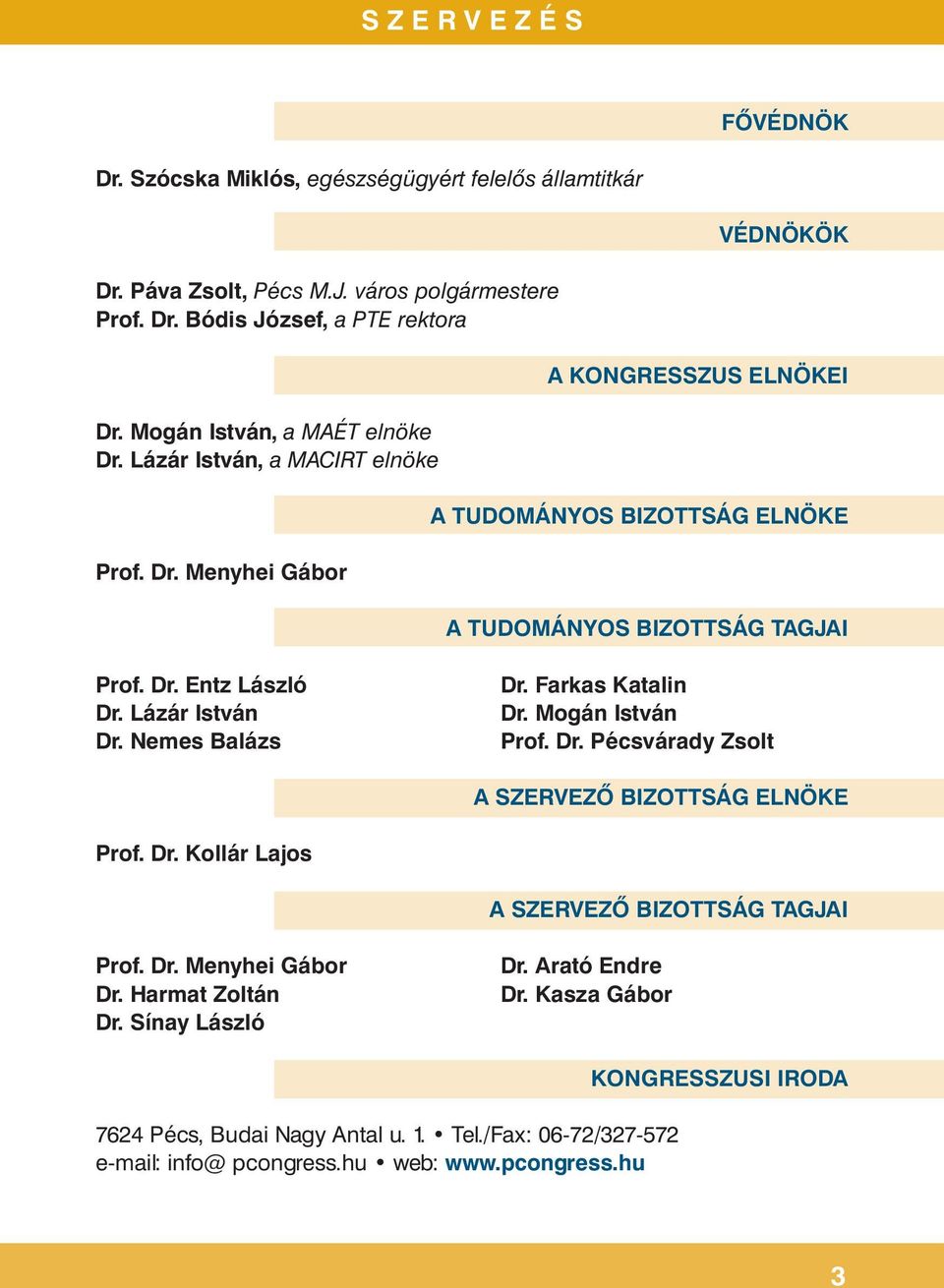 Lázár István Dr. Nemes Balázs Dr. Farkas Katalin Dr. Mogán István Prof. Dr. Pécsvárady Zsolt A SZERVEZŐ BIZOTTSÁG ELNÖKE Prof. Dr. Kollár Lajos A SZERVEZŐ BIZOTTSÁG TAGJAI Prof. Dr. Menyhei Gábor Dr.