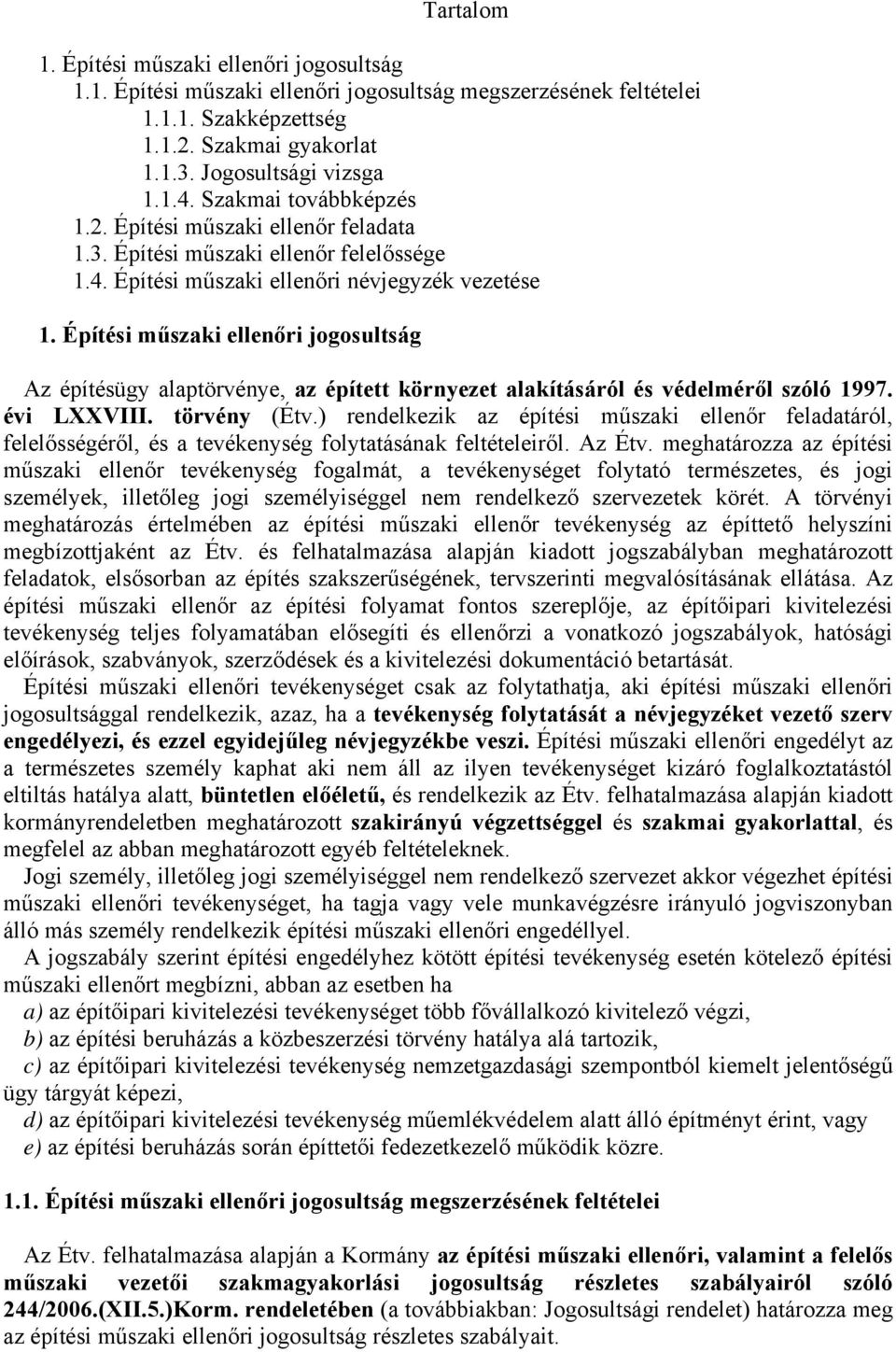 Építési műszaki ellenőri jogosultság Az építésügy alaptörvénye, az épített környezet alakításáról és védelméről szóló 1997. évi LXXVIII. törvény (Étv.