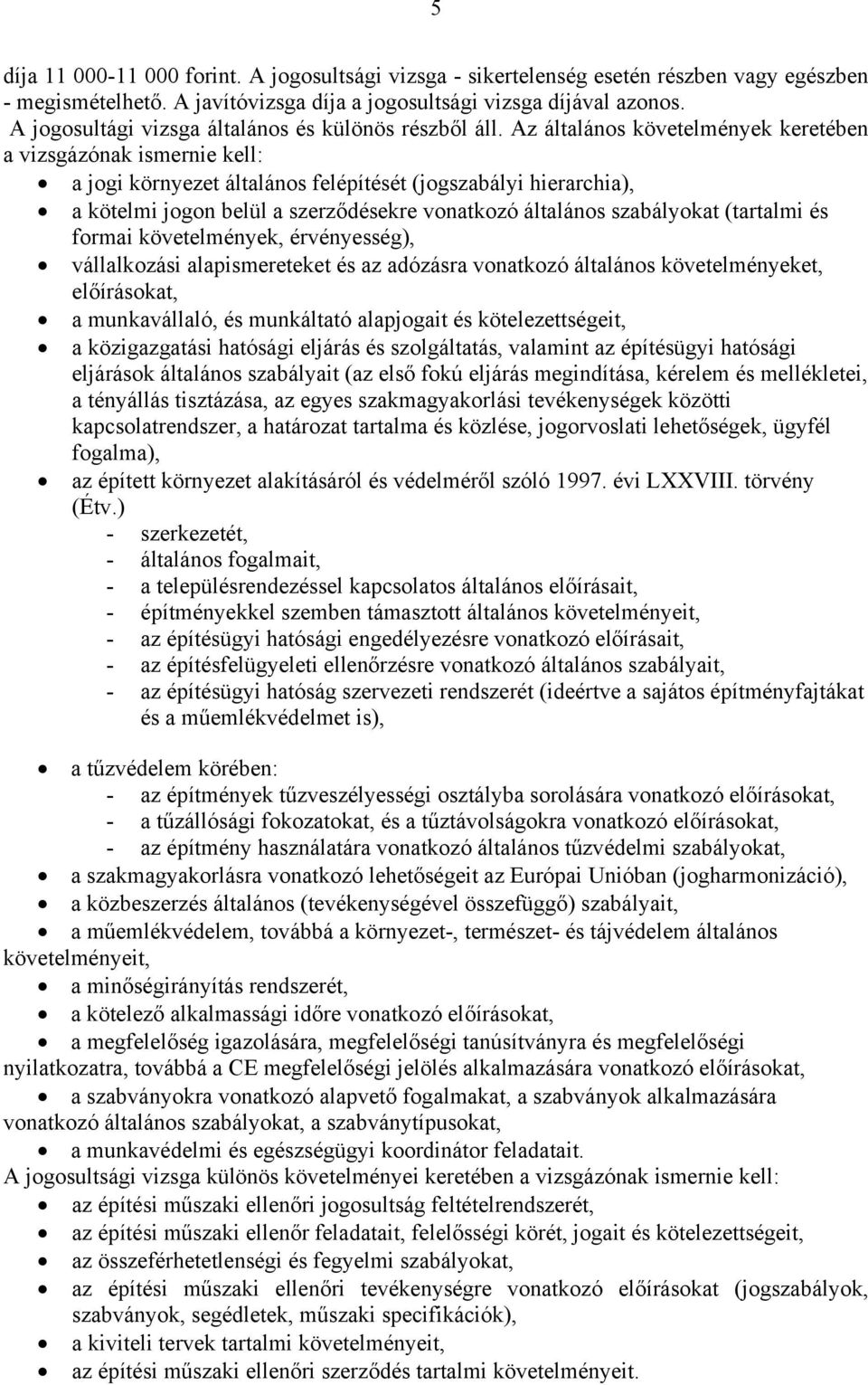 Az általános követelmények keretében a vizsgázónak ismernie kell: a jogi környezet általános felépítését (jogszabályi hierarchia), a kötelmi jogon belül a szerződésekre vonatkozó általános