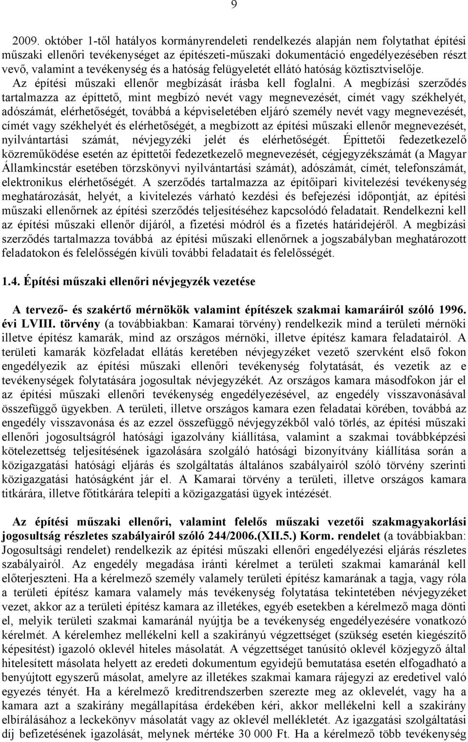 tevékenység és a hatóság felügyeletét ellátó hatóság köztisztviselője. Az építési műszaki ellenőr megbízását írásba kell foglalni.