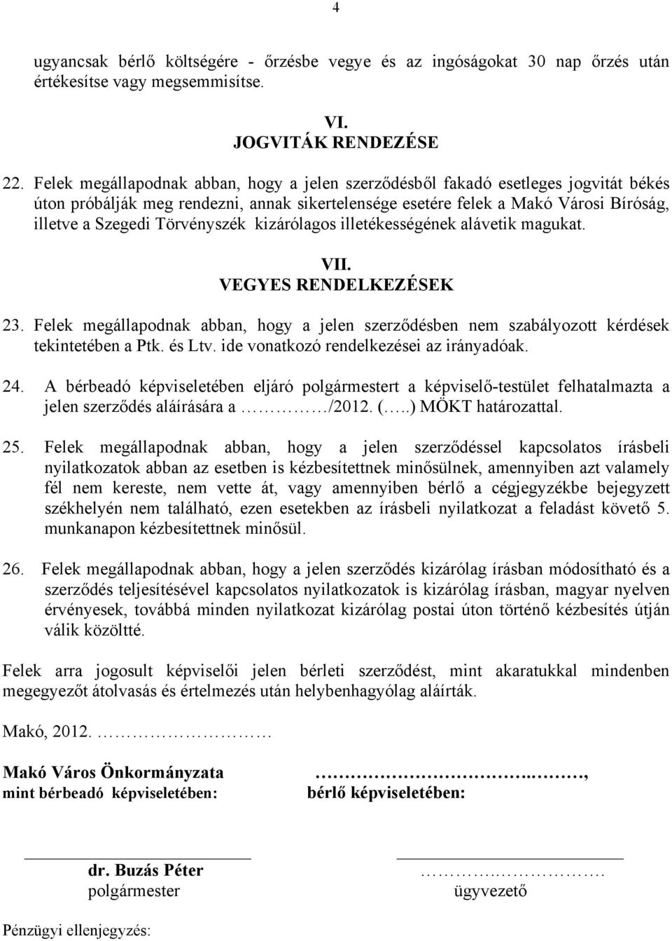 Törvényszék kizárólagos illetékességének alávetik magukat. VII. VEGYES RENDELKEZÉSEK 23. Felek megállapodnak abban, hogy a jelen szerződésben nem szabályozott kérdések tekintetében a Ptk. és Ltv.