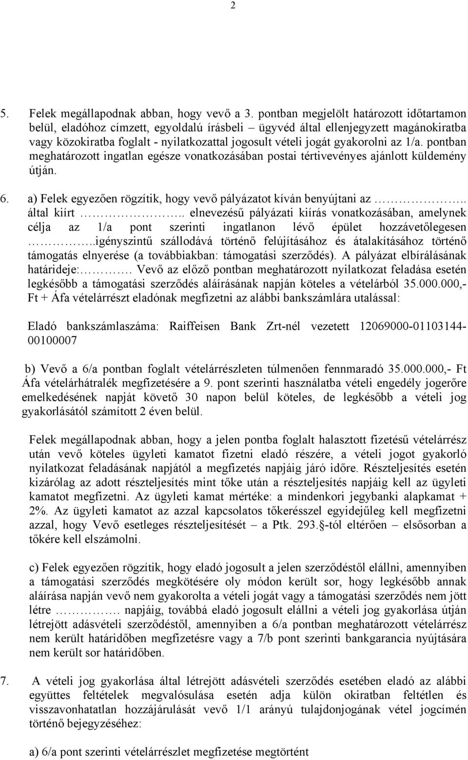 gyakorolni az 1/a. pontban meghatározott ingatlan egésze vonatkozásában postai tértivevényes ajánlott küldemény útján. 6. a) Felek egyezően rögzítik, hogy vevő pályázatot kíván benyújtani az.