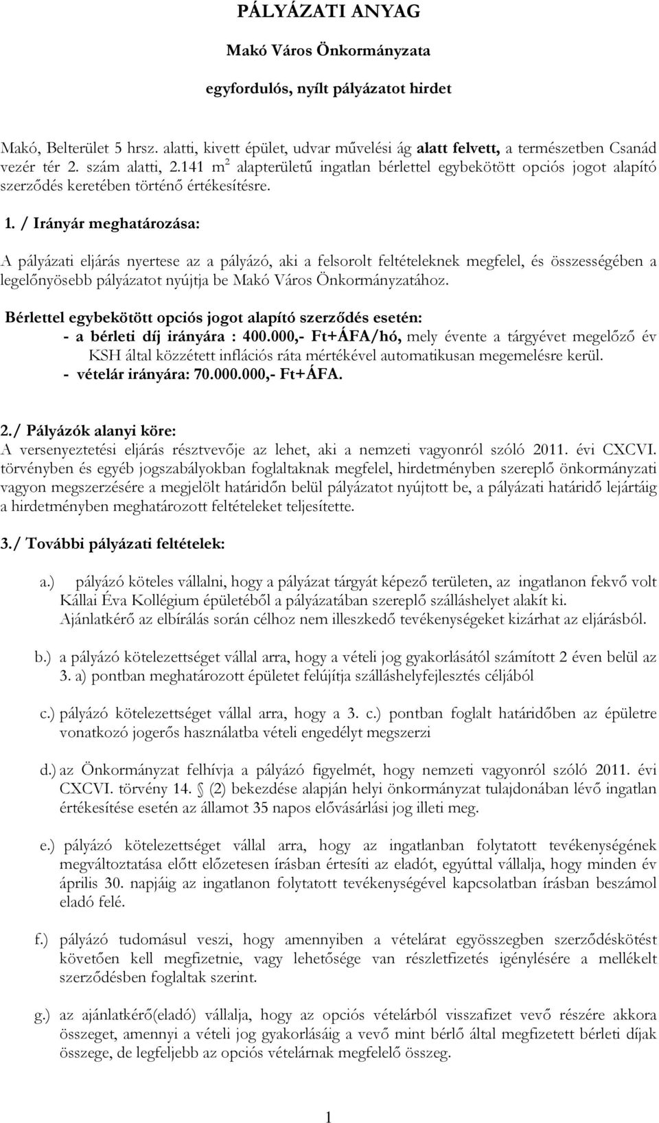 / Irányár meghatározása: A pályázati eljárás nyertese az a pályázó, aki a felsorolt feltételeknek megfelel, és összességében a legelőnyösebb pályázatot nyújtja be Makó Város Önkormányzatához.