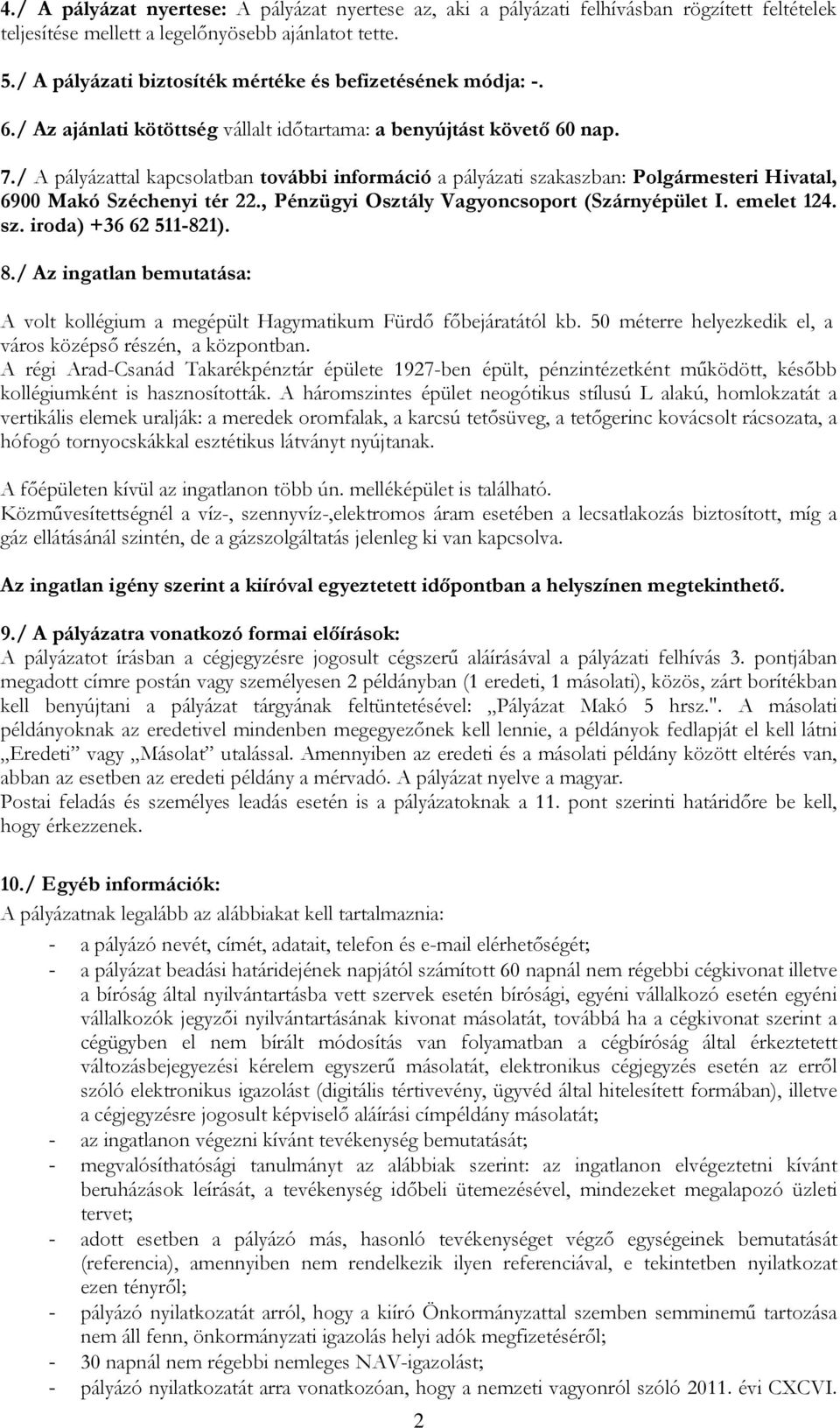 / A pályázattal kapcsolatban további információ a pályázati szakaszban: Polgármesteri Hivatal, 6900 Makó Széchenyi tér 22., Pénzügyi Osztály Vagyoncsoport (Szárnyépület I. emelet 124. sz. iroda) +36 62 511-821).