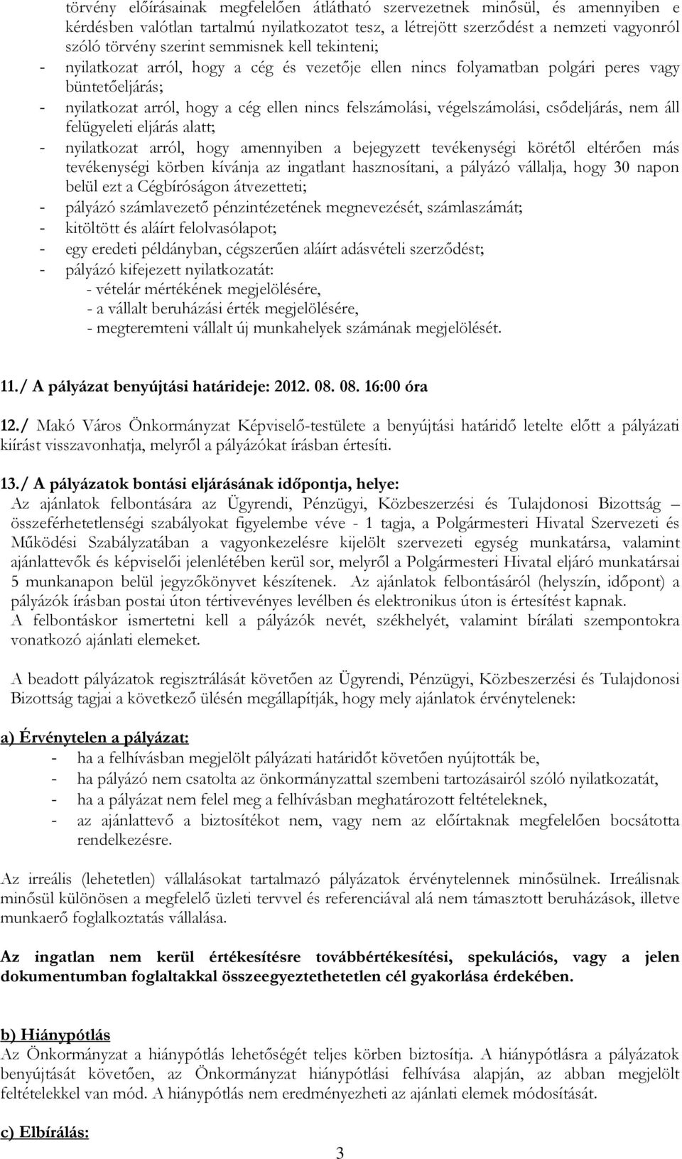 végelszámolási, csődeljárás, nem áll felügyeleti eljárás alatt; - nyilatkozat arról, hogy amennyiben a bejegyzett tevékenységi körétől eltérően más tevékenységi körben kívánja az ingatlant