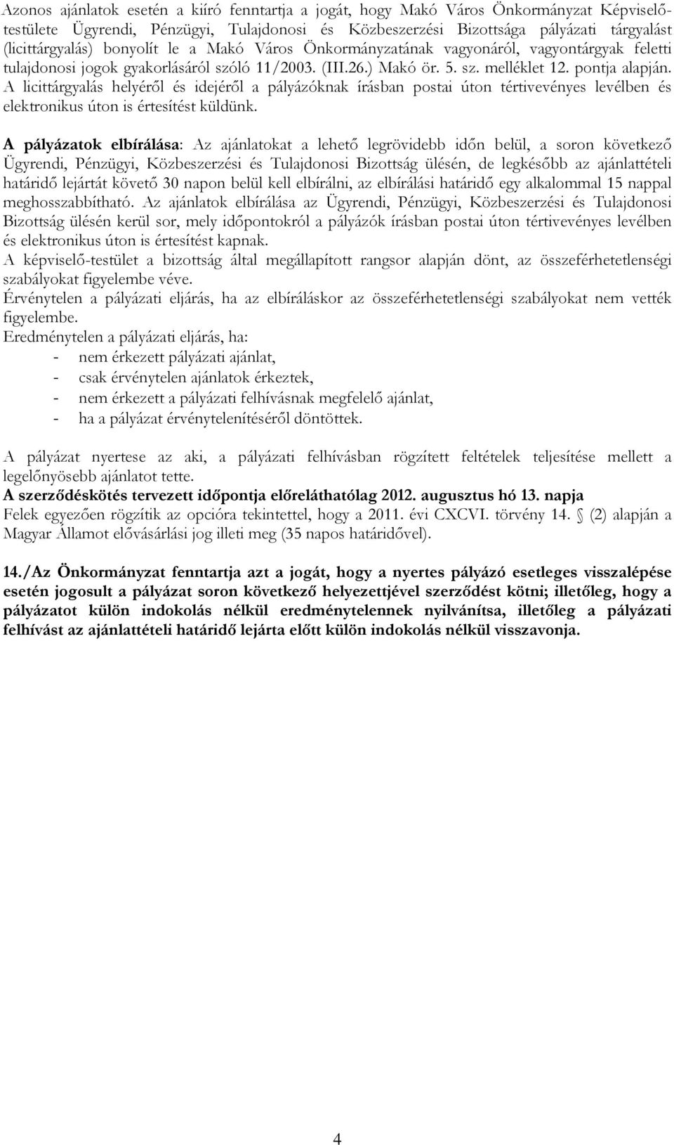 A licittárgyalás helyéről és idejéről a pályázóknak írásban postai úton tértivevényes levélben és elektronikus úton is értesítést küldünk.