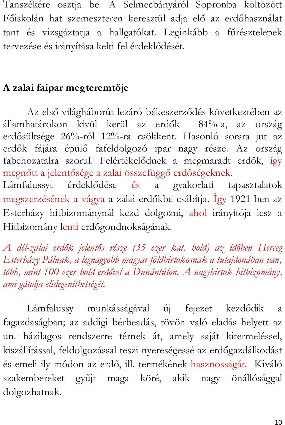 A zalai faipar megteremtője Az első világháborút lezáró békeszerződés következtében az államhatárokon kívül kerül az erdők 84%-a, az ország erdősültsége 26%-ról 12%-ra csökkent.