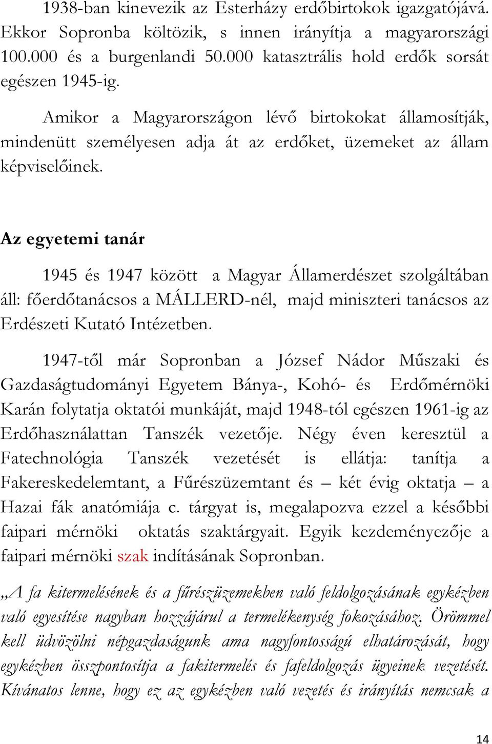 Az egyetemi tanár 1945 és 1947 között a Magyar Államerdészet szolgáltában áll: főerdőtanácsos a MÁLLERD-nél, majd miniszteri tanácsos az Erdészeti Kutató Intézetben.