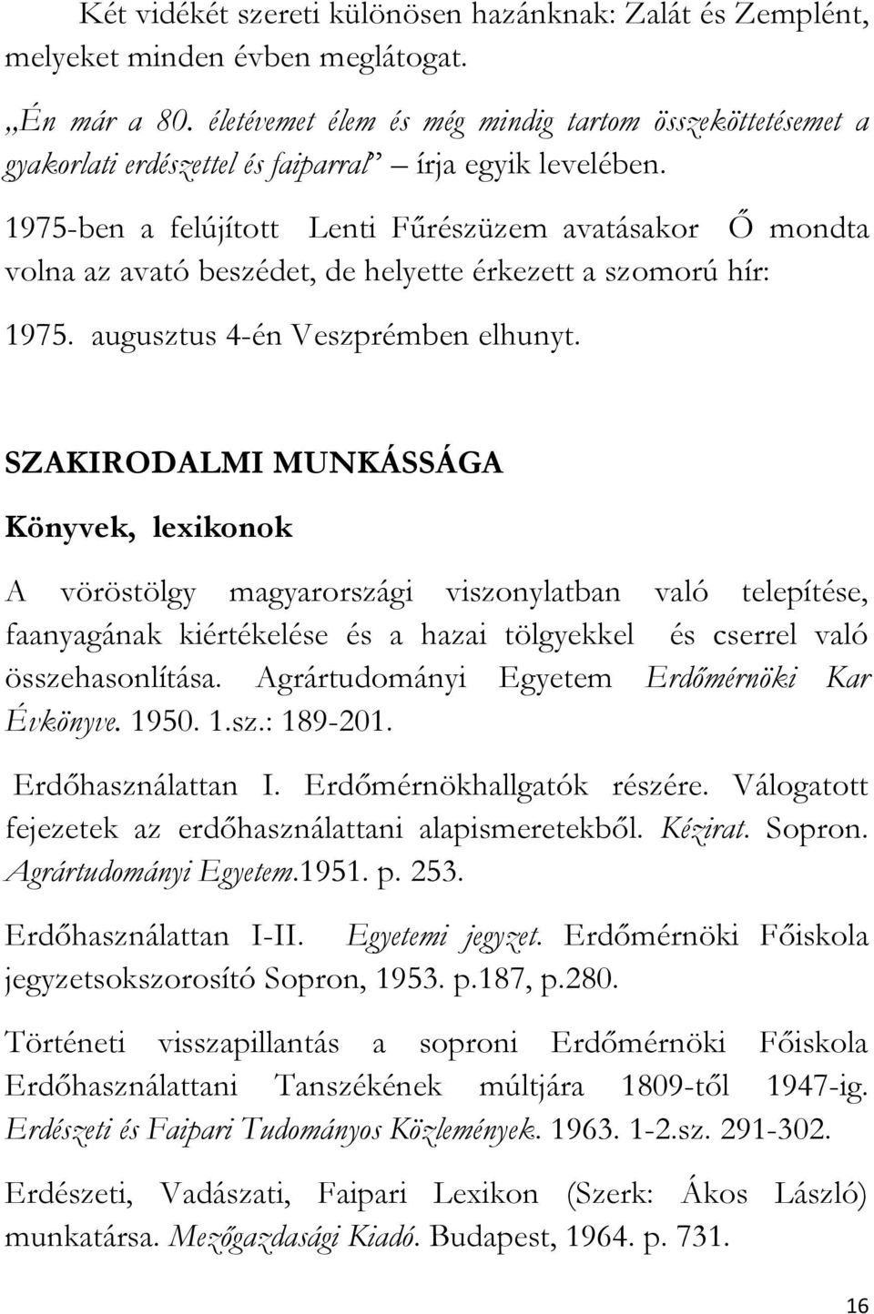 1975-ben a felújított Lenti Fűrészüzem avatásakor Ő mondta volna az avató beszédet, de helyette érkezett a szomorú hír: 1975. augusztus 4-én Veszprémben elhunyt.