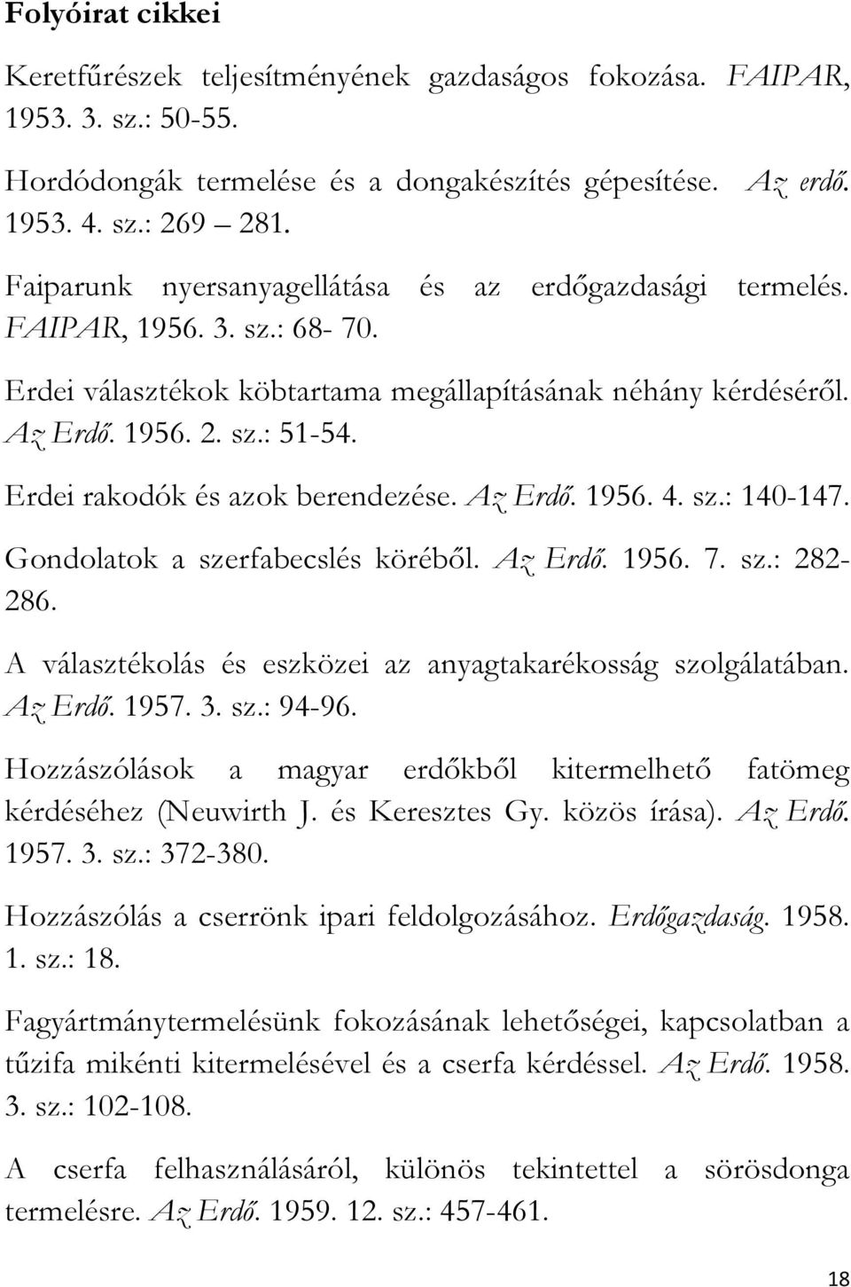 Erdei rakodók és azok berendezése. Az Erdő. 1956. 4. sz.: 140-147. Gondolatok a szerfabecslés köréből. Az Erdő. 1956. 7. sz.: 282-286. A választékolás és eszközei az anyagtakarékosság szolgálatában.