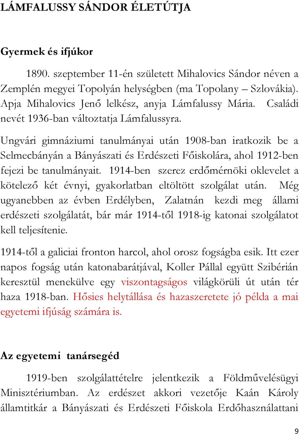 Ungvári gimnáziumi tanulmányai után 1908-ban iratkozik be a Selmecbányán a Bányászati és Erdészeti Főiskolára, ahol 1912-ben fejezi be tanulmányait.