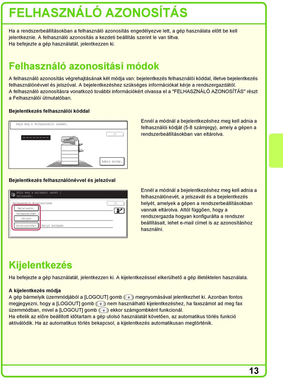 Felhasználó azonosítási módok A felhasználó azonosítás végrehajtásának két módja van: bejelentkezés felhasználói kóddal, illetve bejelentkezés felhasználónévvel és jelszóval.