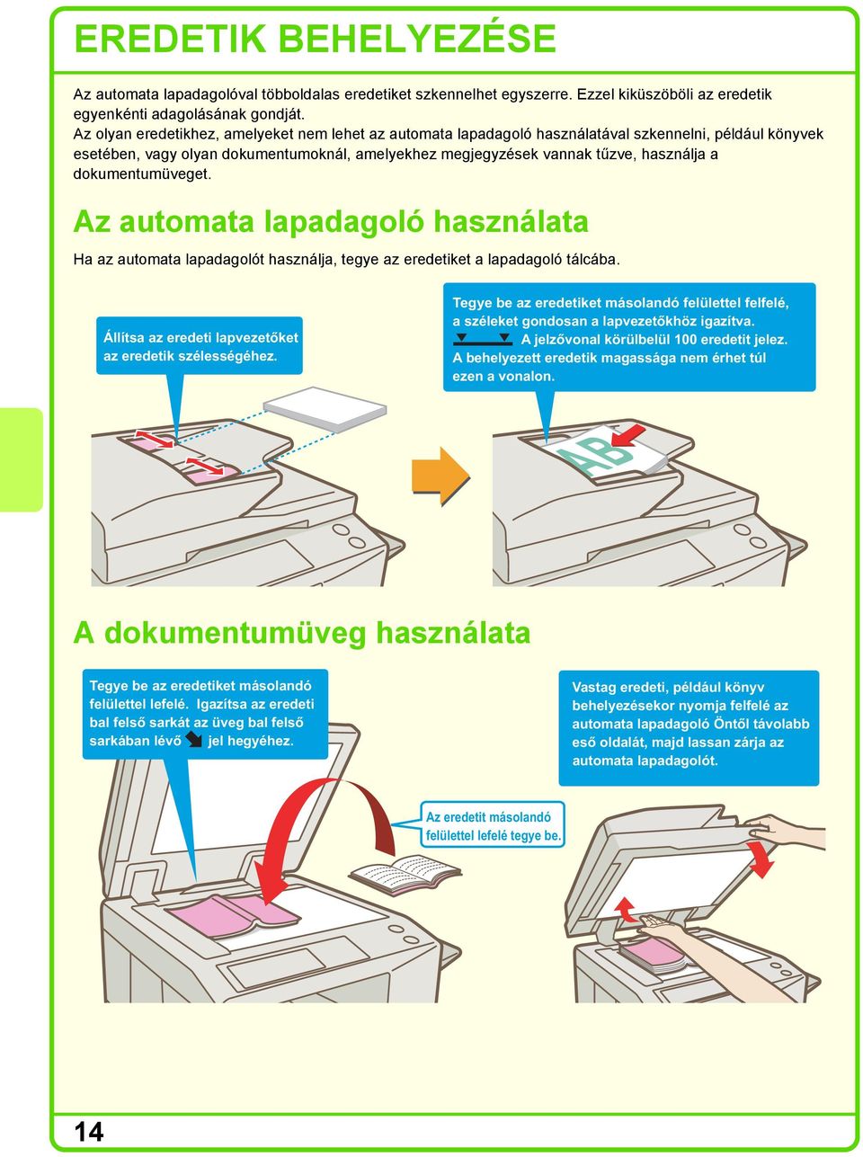 dokumentumüveget. Az automata lapadagoló használata Ha az automata lapadagolót használja, tegye az eredetiket a lapadagoló tálcába. Állítsa az eredeti lapvezetőket az eredetik szélességéhez.