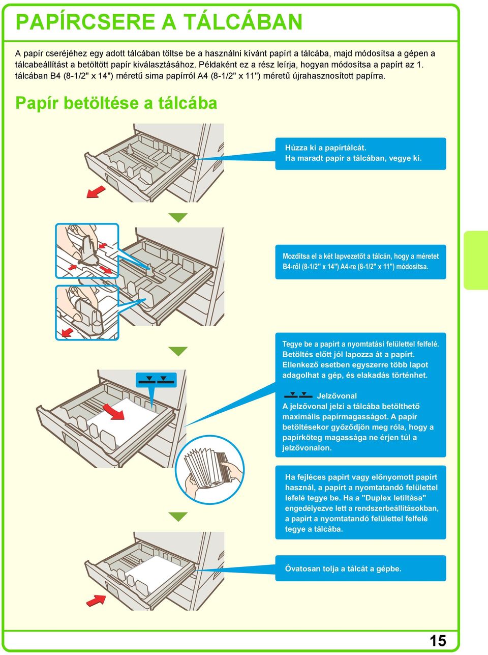 Ha maradt papír a tálcában, vegye ki. Mozdítsa el a két lapvezetőt a tálcán, hogy a méretet B4-ről (8-/2" x 4") -re (8-/2" x ") módosítsa. Tegye be a papírt a nyomtatási felülettel felfelé.